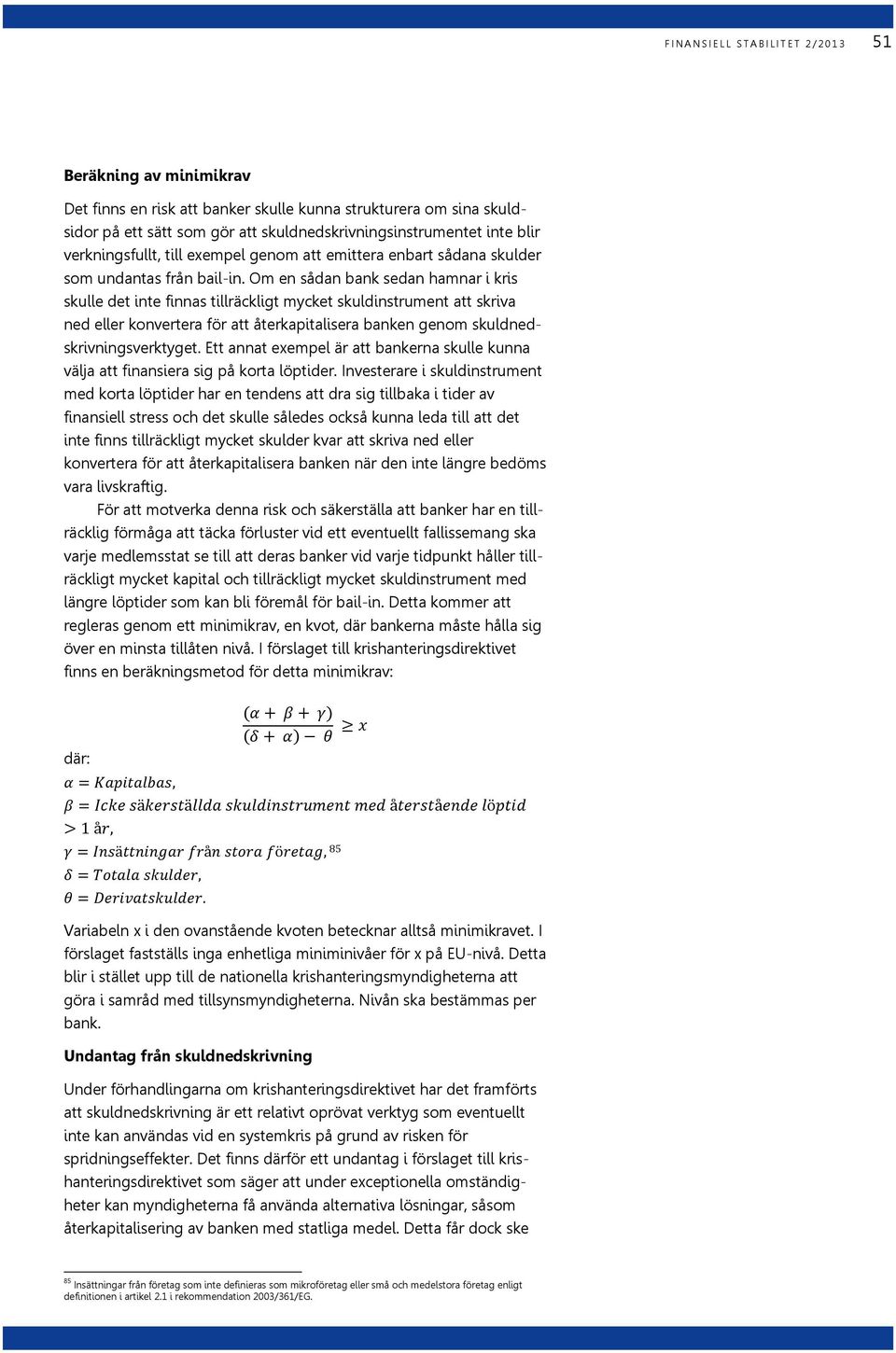 Om en sådan bank sedan hamnar i kris skulle det inte finnas tillräckligt mycket skuldinstrument att skriva ned eller konvertera för att återkapitalisera banken genom skuldnedskrivningsverktyget.