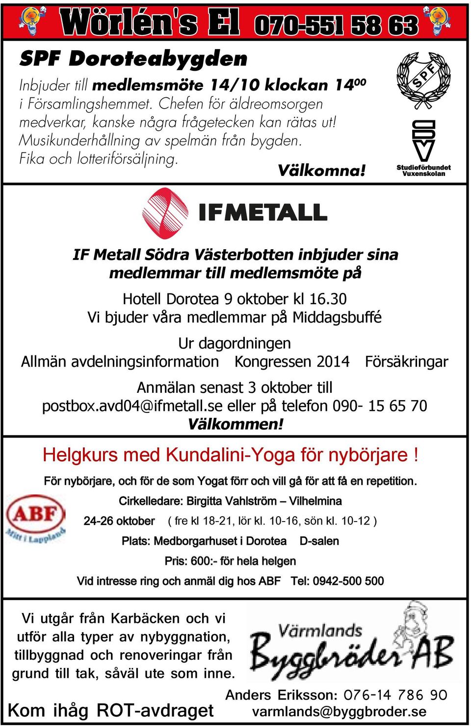 30 Vi bjuder våra medlemmar på Middagsbuffé Ur dagordningen Allmän avdelningsinformation Kongressen 2014 Försäkringar Anmälan senast 3 oktober till postbox.avd04@ifmetall.