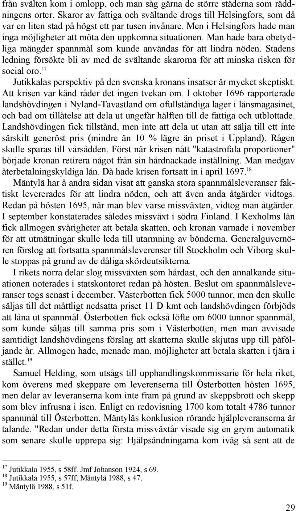 Stadens ledning försökte bli av med de svältande skarorna för att minska risken för social oro. 17 Jutikkalas perspektiv på den svenska kronans insatser är mycket skeptiskt.