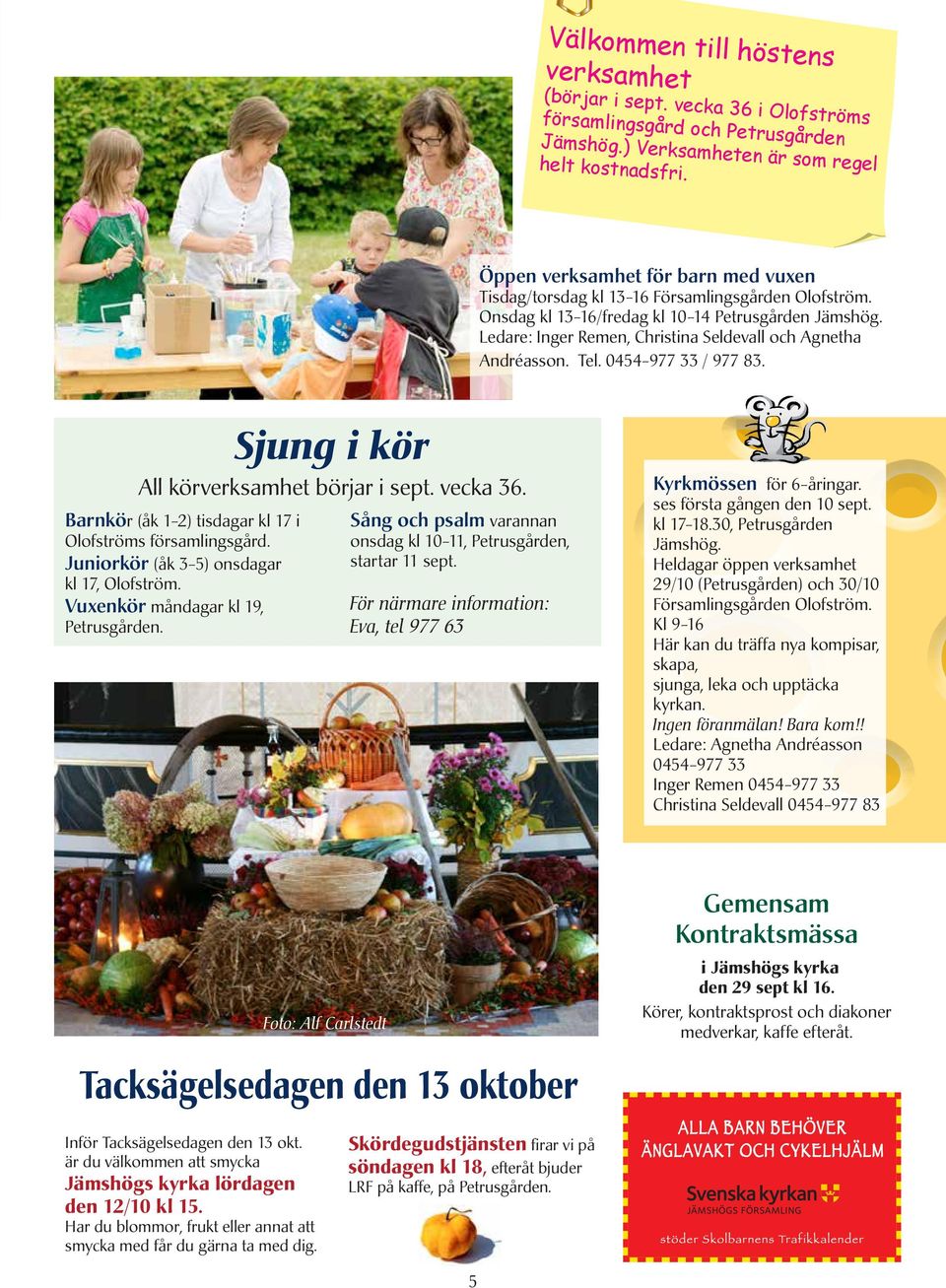 Ledare: Inger Remen, Christina Seldevall och Agnetha Andréasson. Tel. 0454-977 33 / 977 83. Sjung i kör All körverksamhet börjar i sept. vecka 36.