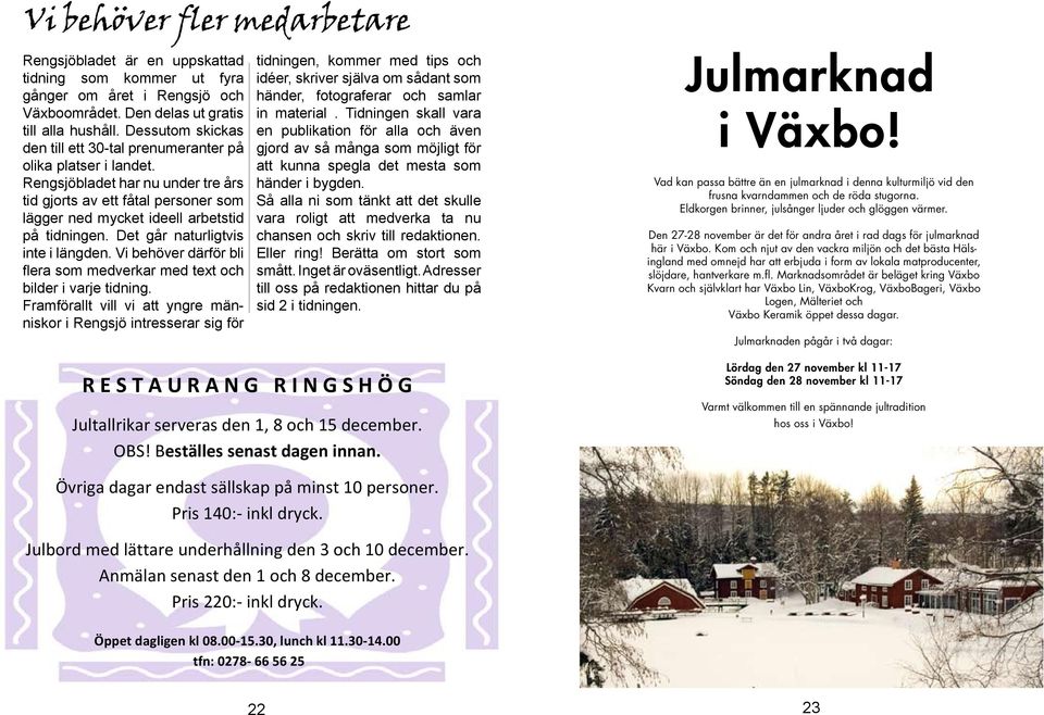 Det går naturligtvis inte i längden. Vi behöver därför bli flera som medverkar med text och bilder i varje tidning.