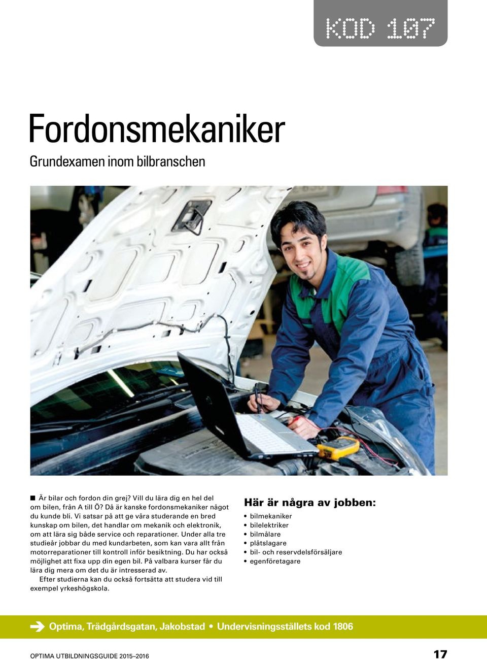 Under alla tre studieår jobbar du med kundarbeten, som kan vara allt från motorreparationer till kontroll inför besiktning. Du har också möjlighet att fixa upp din egen bil.