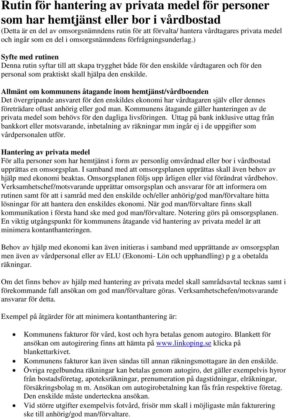 ) Syfte med rutinen Denna rutin syftar till att skapa trygghet både för den enskilde vårdtagaren och för den personal som praktiskt skall hjälpa den enskilde.