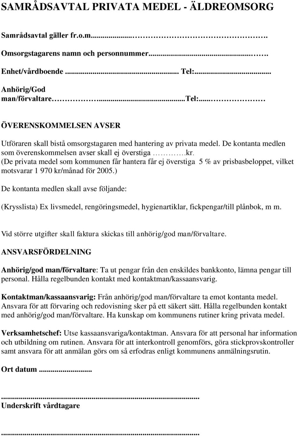 (De privata medel som kommunen får hantera får ej överstiga 5 % av prisbasbeloppet, vilket motsvarar 1 970 kr/månad för 2005.