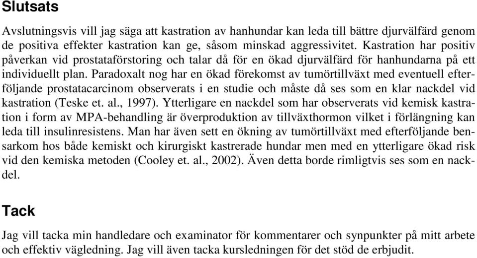 Paradoxalt nog har en ökad förekomst av tumörtillväxt med eventuell efterföljande prostatacarcinom observerats i en studie och måste då ses som en klar nackdel vid kastration (Teske et. al., 1997).