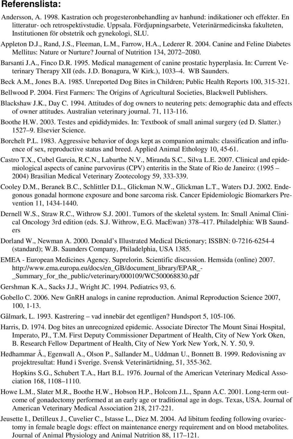 Canine and Feline Diabetes Mellitus: Nature or Nurture? Journal of Nutrition 134, 2072 2080. Barsanti J.A., Finco D.R. 1995. Medical management of canine prostatic hyperplasia.