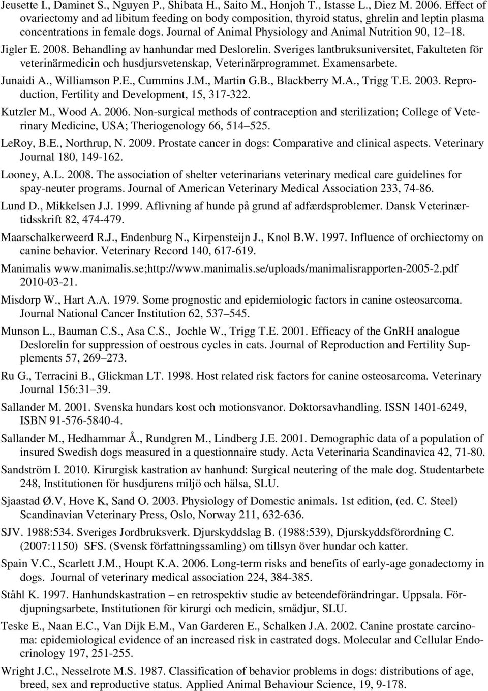 Jigler E. 2008. Behandling av hanhundar med Deslorelin. Sveriges lantbruksuniversitet, Fakulteten för veterinärmedicin och husdjursvetenskap, Veterinärprogrammet. Examensarbete. Junaidi A.