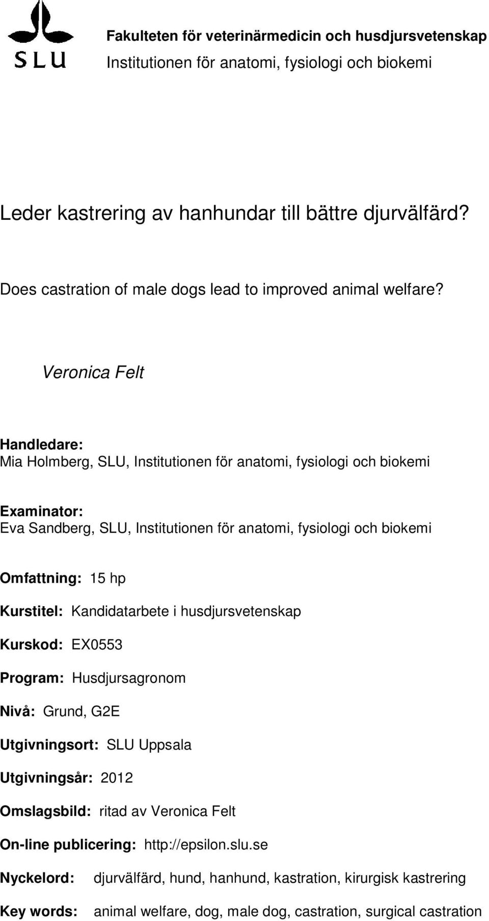 Veronica Felt Handledare: Mia Holmberg, SLU, Institutionen för anatomi, fysiologi och biokemi Examinator: Eva Sandberg, SLU, Institutionen för anatomi, fysiologi och biokemi Omfattning: 15 hp