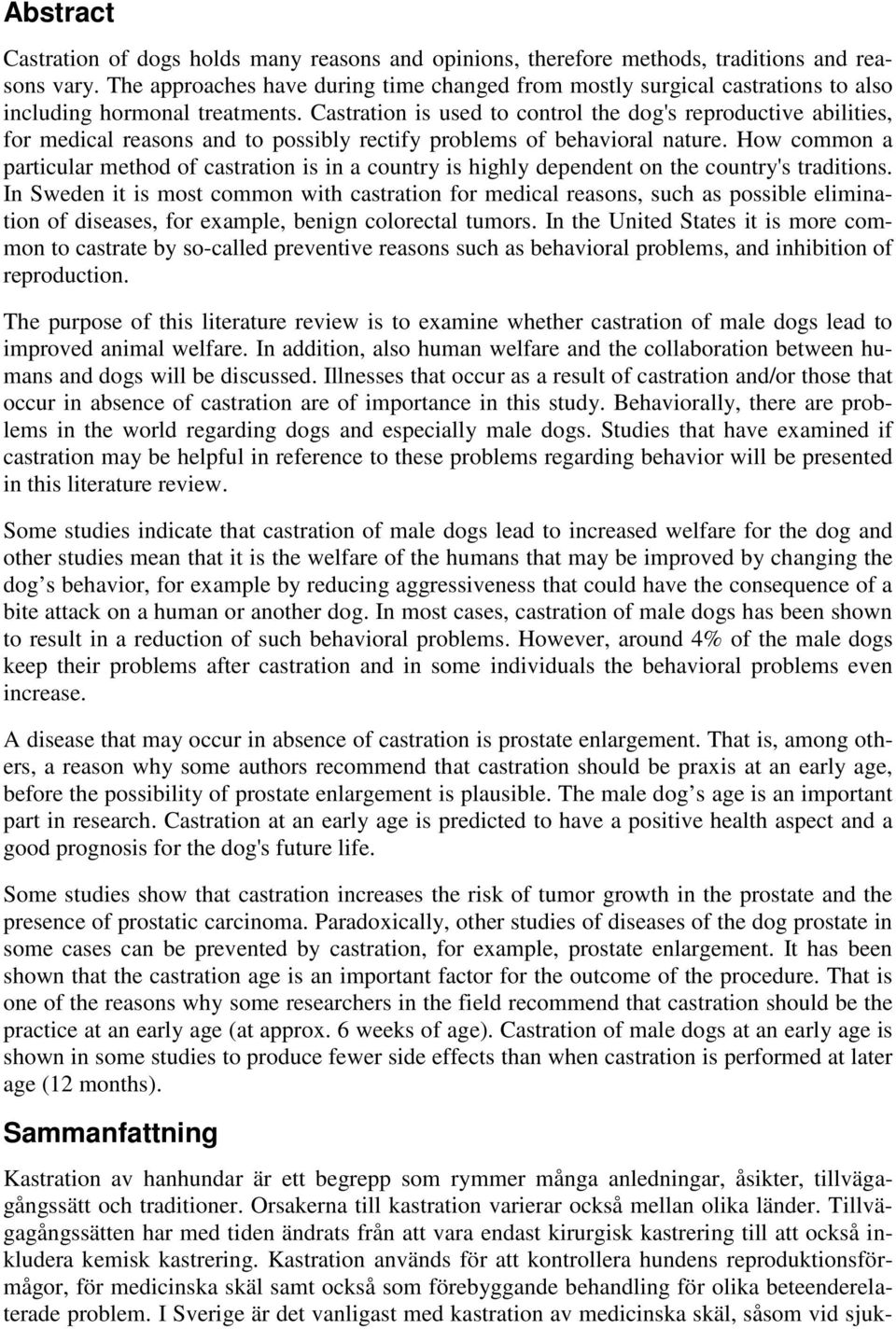 Castration is used to control the dog's reproductive abilities, for medical reasons and to possibly rectify problems of behavioral nature.