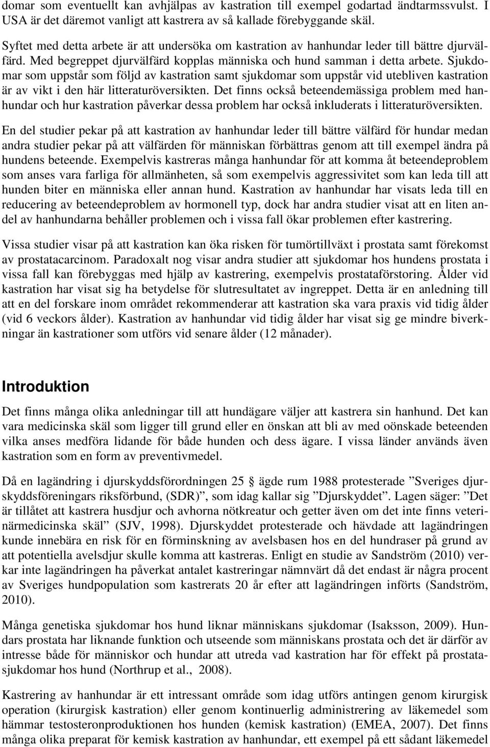 Sjukdomar som uppstår som följd av kastration samt sjukdomar som uppstår vid utebliven kastration är av vikt i den här litteraturöversikten.
