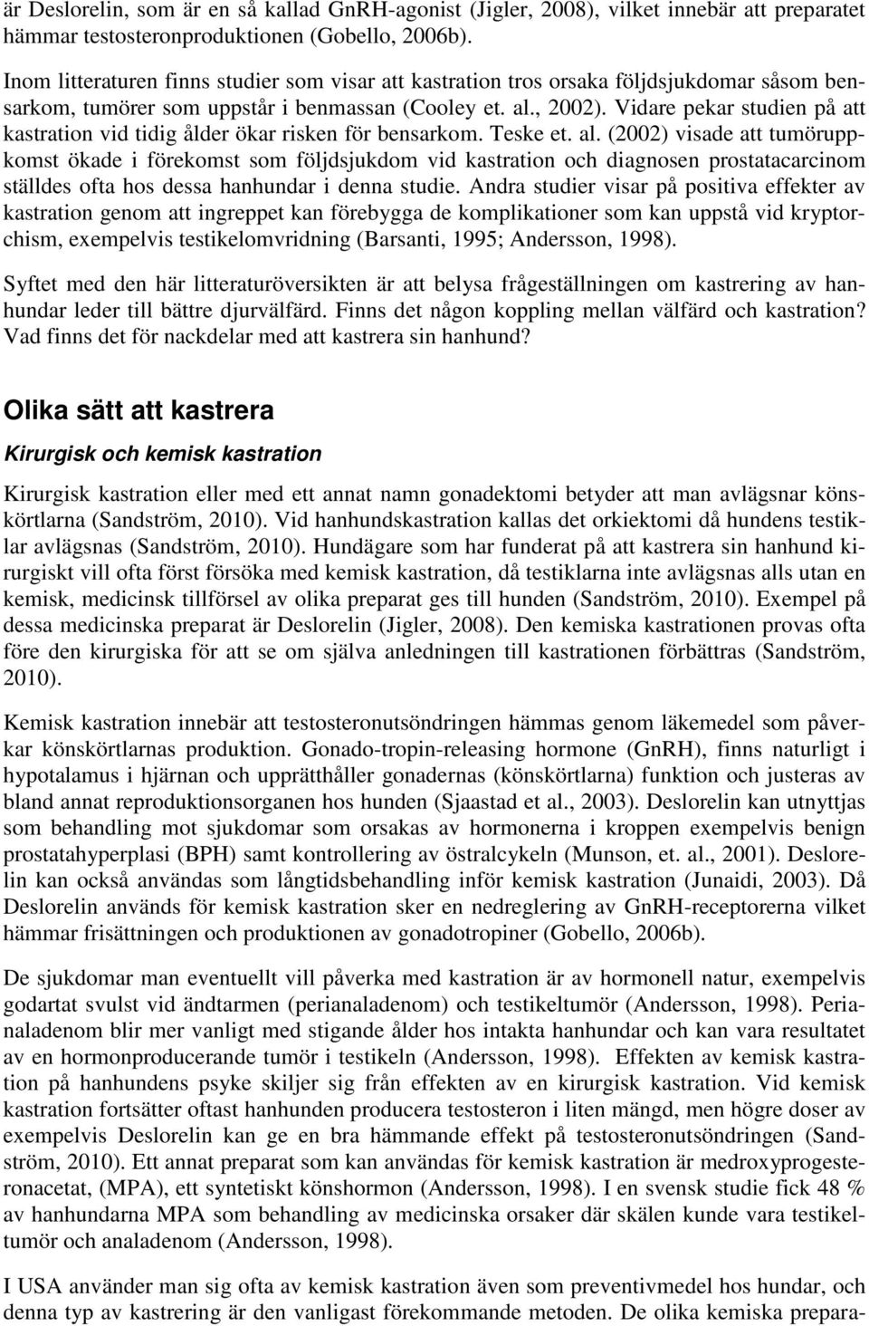 Vidare pekar studien på att kastration vid tidig ålder ökar risken för bensarkom. Teske et. al.