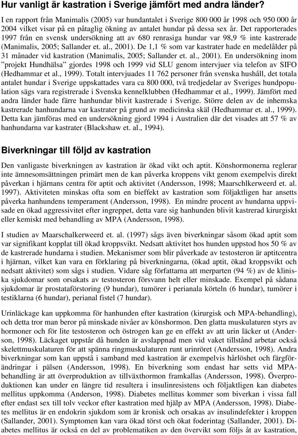 Det rapporterades 1997 från en svensk undersökning att av 680 renrasiga hundar var 98,9 % inte kastrerade (Manimalis, 2005; Sallander et. al., 2001).