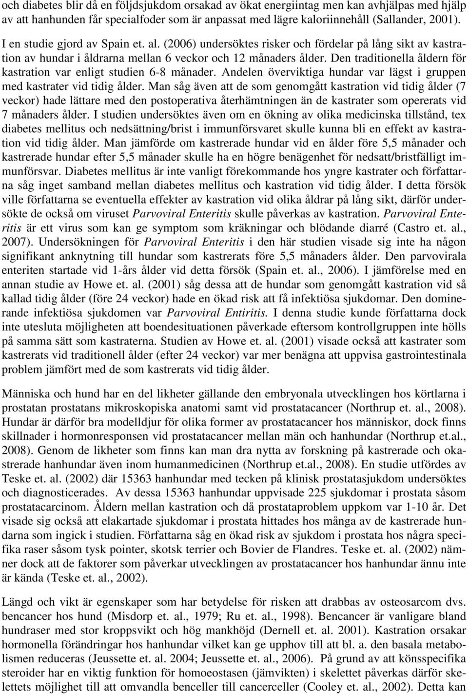 Den traditionella åldern för kastration var enligt studien 6-8 månader. Andelen överviktiga hundar var lägst i gruppen med kastrater vid tidig ålder.