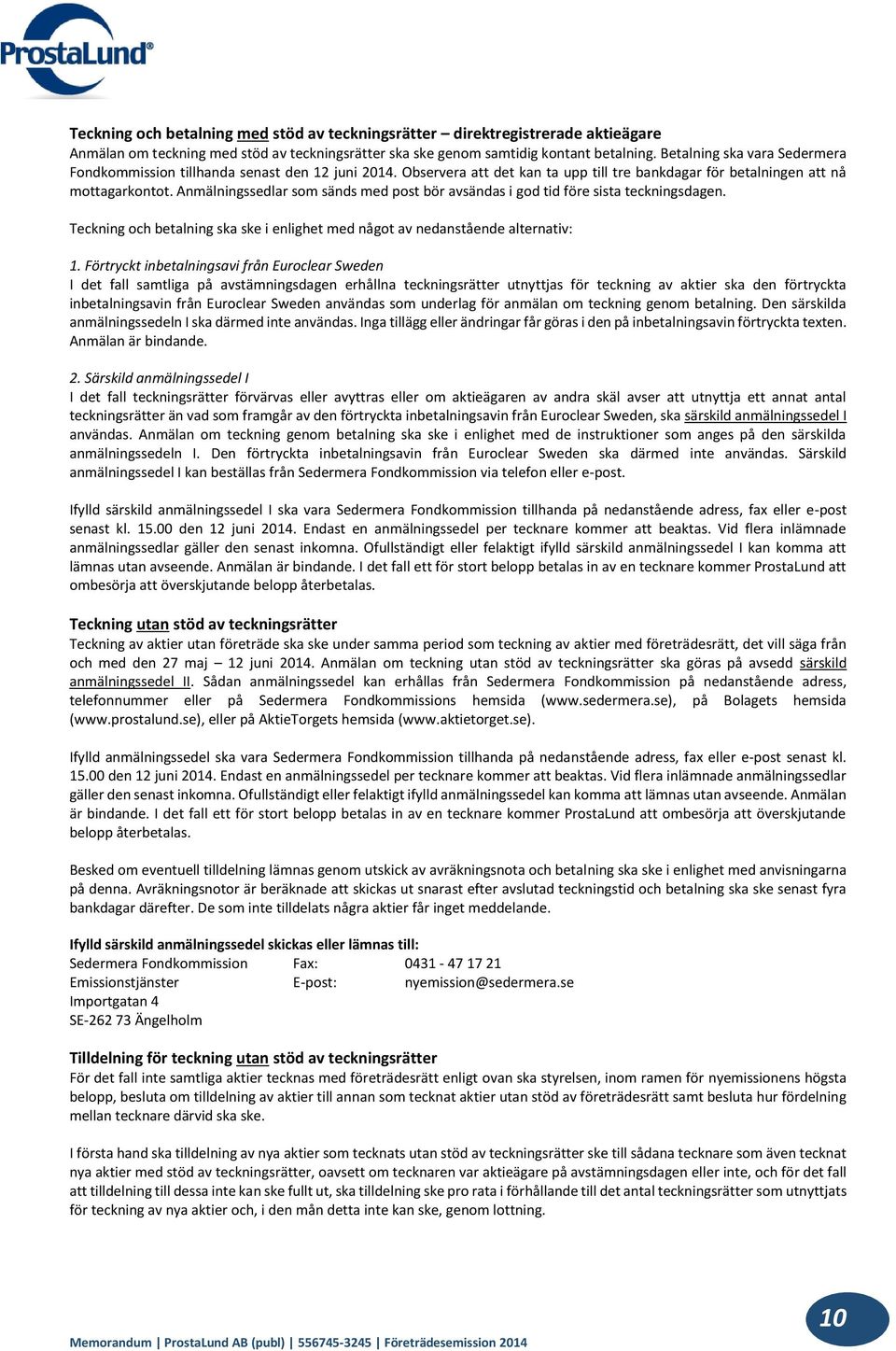 Anmälningssedlar som sänds med post bör avsändas i god tid före sista teckningsdagen. Teckning och betalning ska ske i enlighet med något av nedanstående alternativ: 1.