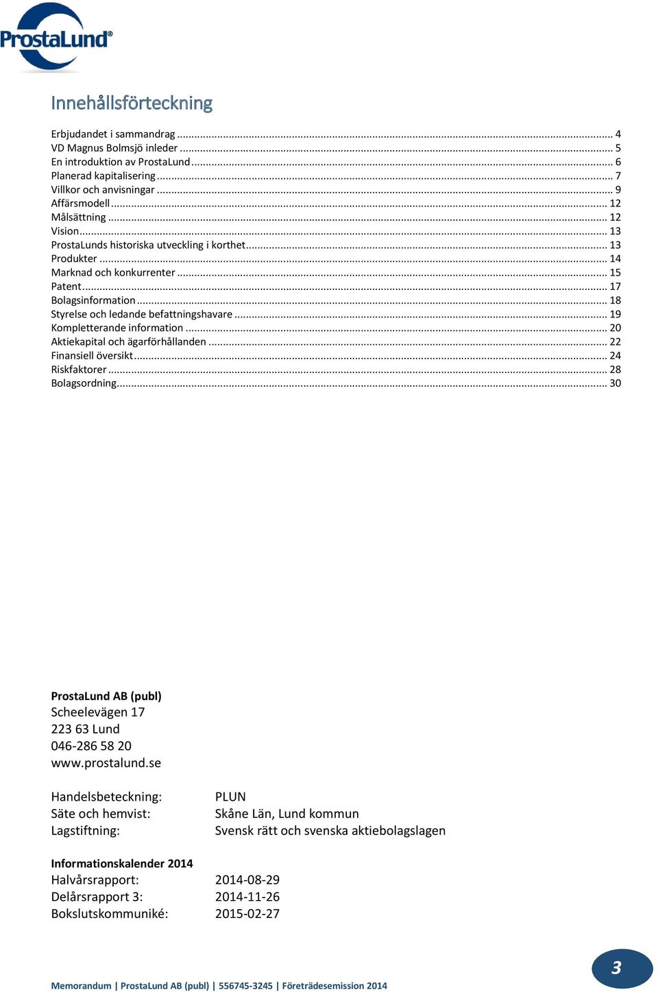 .. 18 Styrelse och ledande befattningshavare... 19 Kompletterande information... 20 Aktiekapital och ägarförhållanden... 22 Finansiell översikt... 24 Riskfaktorer... 28 Bolagsordning.