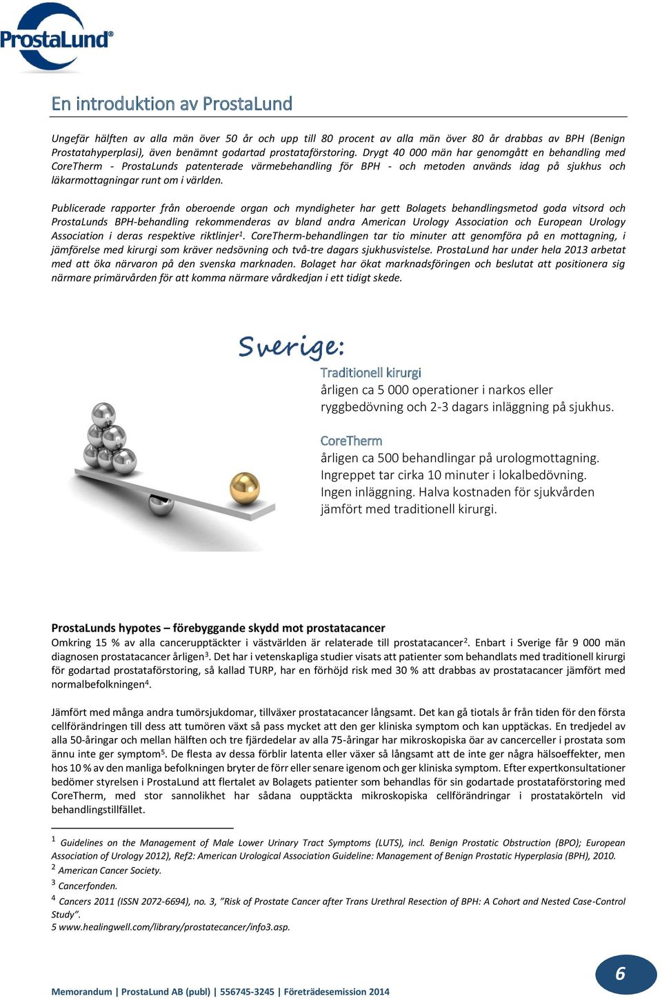 Drygt 40 000 män har genomgått en behandling med CoreTherm - ProstaLunds patenterade värmebehandling för BPH - och metoden används idag på sjukhus och läkarmottagningar runt om i världen.