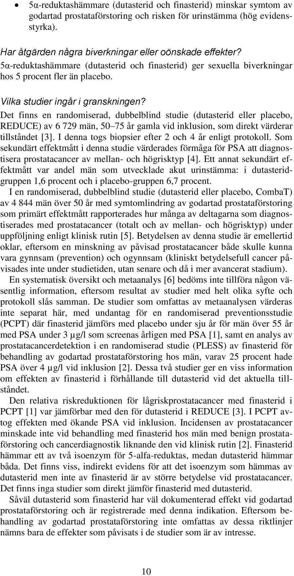 Det finns en randomiserad, dubbelblind studie (dutasterid eller placebo, REDUCE) av 6 729 män, 50 75 år gamla vid inklusion, som direkt värderar tillståndet [3].