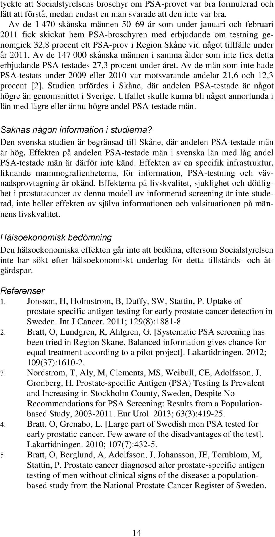 tillfälle under år 2011. Av de 147 000 skånska männen i samma ålder som inte fick detta erbjudande PSA-testades 27,3 procent under året.