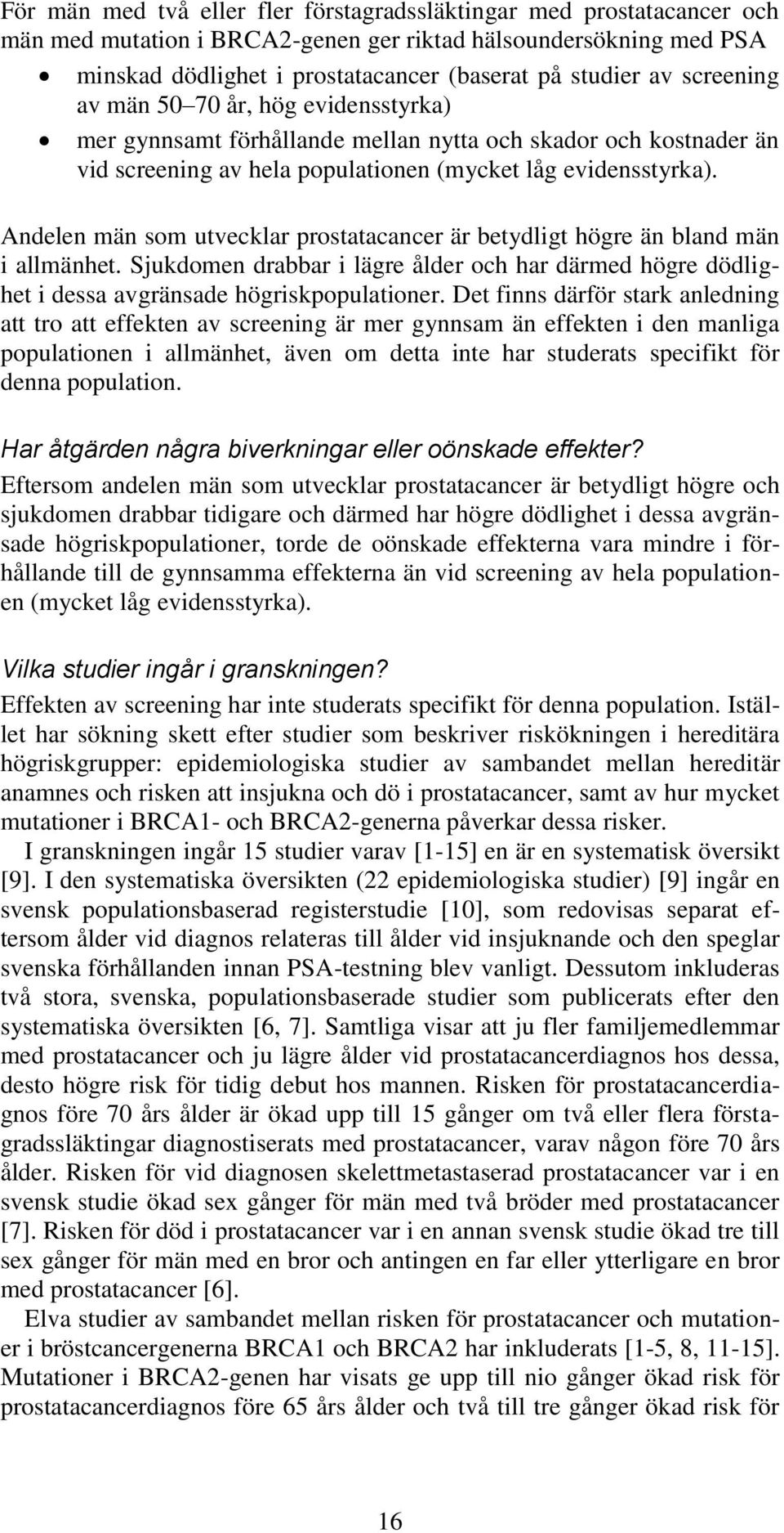 Andelen män som utvecklar prostatacancer är betydligt högre än bland män i allmänhet. Sjukdomen drabbar i lägre ålder och har därmed högre dödlighet i dessa avgränsade högriskpopulationer.