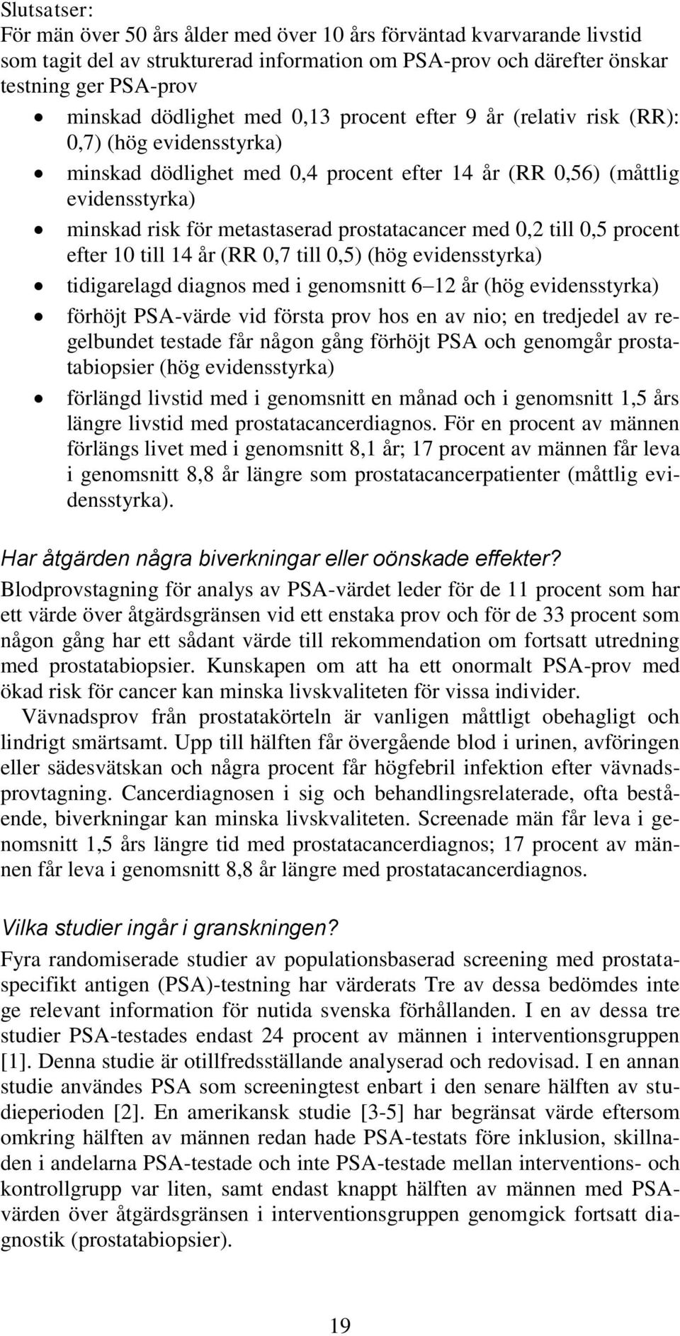 med 0,2 till 0,5 procent efter 10 till 14 år (RR 0,7 till 0,5) (hög evidensstyrka) tidigarelagd diagnos med i genomsnitt 6 12 år (hög evidensstyrka) förhöjt PSA-värde vid första prov hos en av nio;