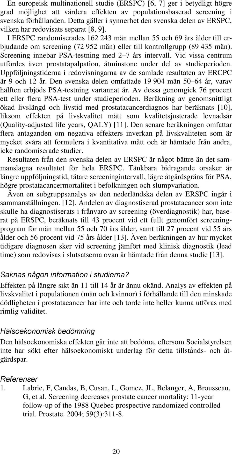 I ERSPC randomiserades 162 243 män mellan 55 och 69 års ålder till erbjudande om screening (72 952 män) eller till kontrollgrupp (89 435 män). Screening innebar PSA-testning med 2 7 års intervall.