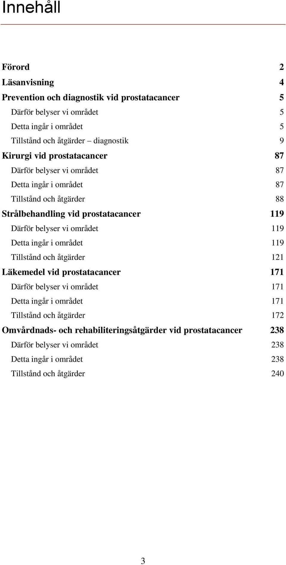 vi området 119 Detta ingår i området 119 Tillstånd och åtgärder 121 Läkemedel vid prostatacancer 171 Därför belyser vi området 171 Detta ingår i området 171