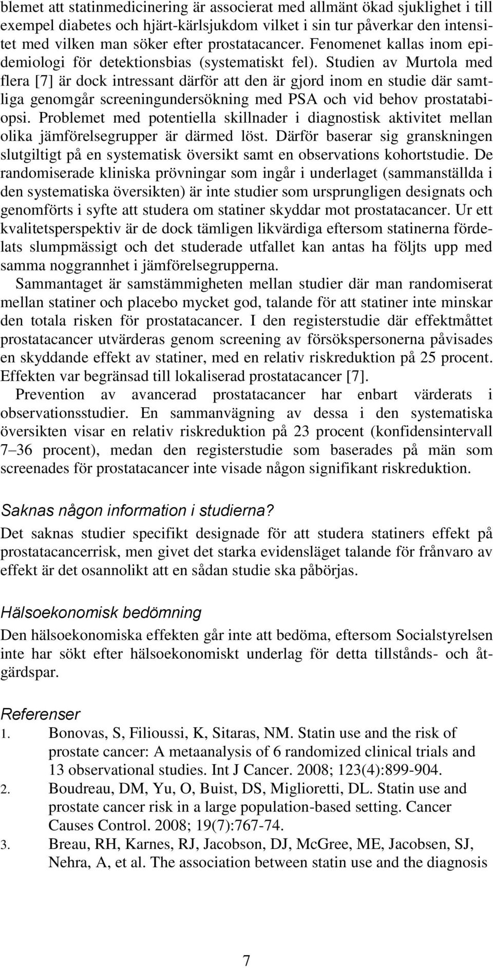 Studien av Murtola med flera [7] är dock intressant därför att den är gjord inom en studie där samtliga genomgår screeningundersökning med PSA och vid behov prostatabiopsi.