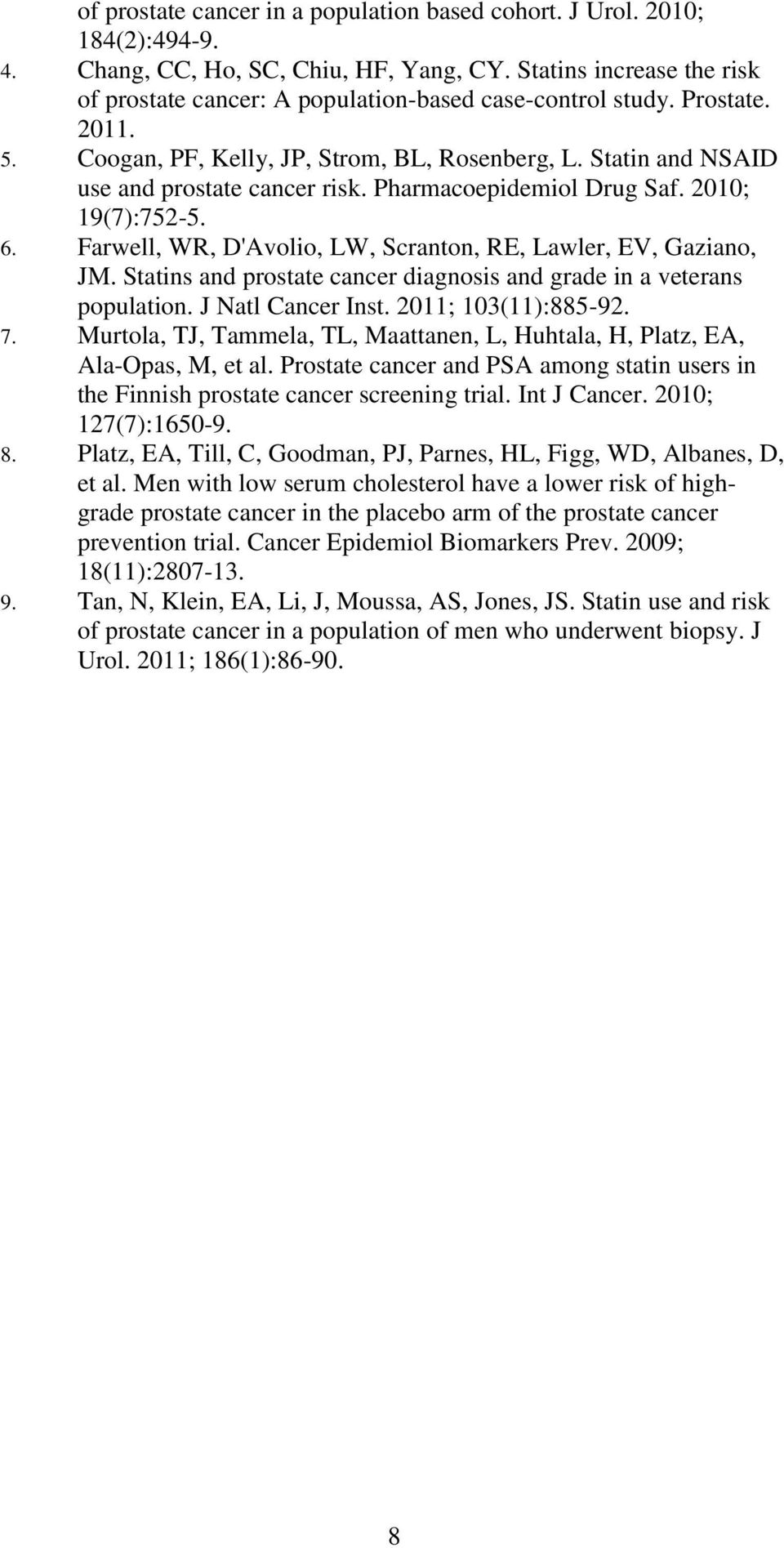 Pharmacoepidemiol Drug Saf. 2010; 19(7):752-5. 6. Farwell, WR, D'Avolio, LW, Scranton, RE, Lawler, EV, Gaziano, JM. Statins and prostate cancer diagnosis and grade in a veterans population.