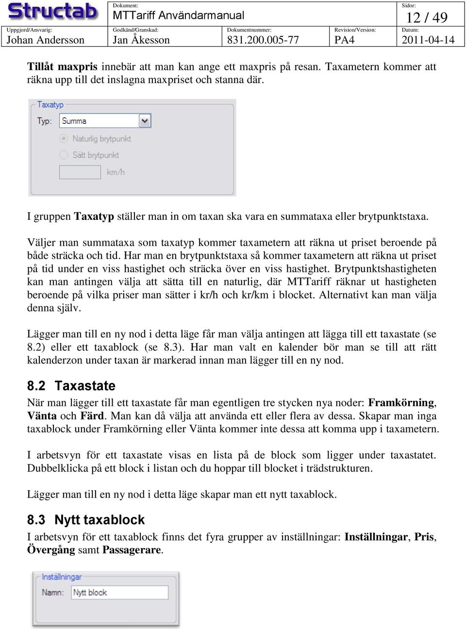 Har man en brytpunktstaxa så kommer taxametern att räkna ut priset på tid under en viss hastighet och sträcka över en viss hastighet.