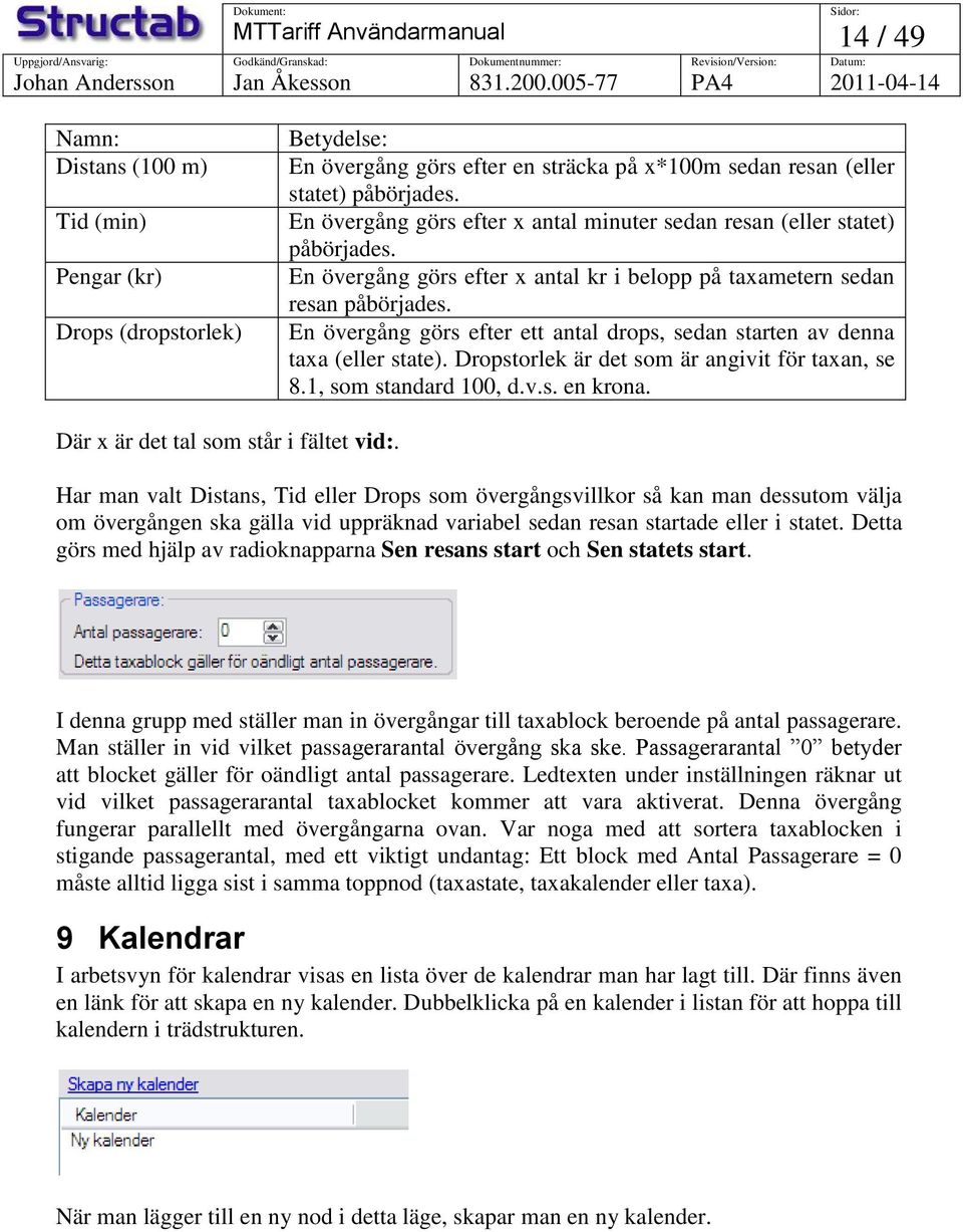 En övergång görs efter ett antal drops, sedan starten av denna taxa (eller state). Dropstorlek är det som är angivit för taxan, se 8.1, som standard 100, d.v.s. en krona.