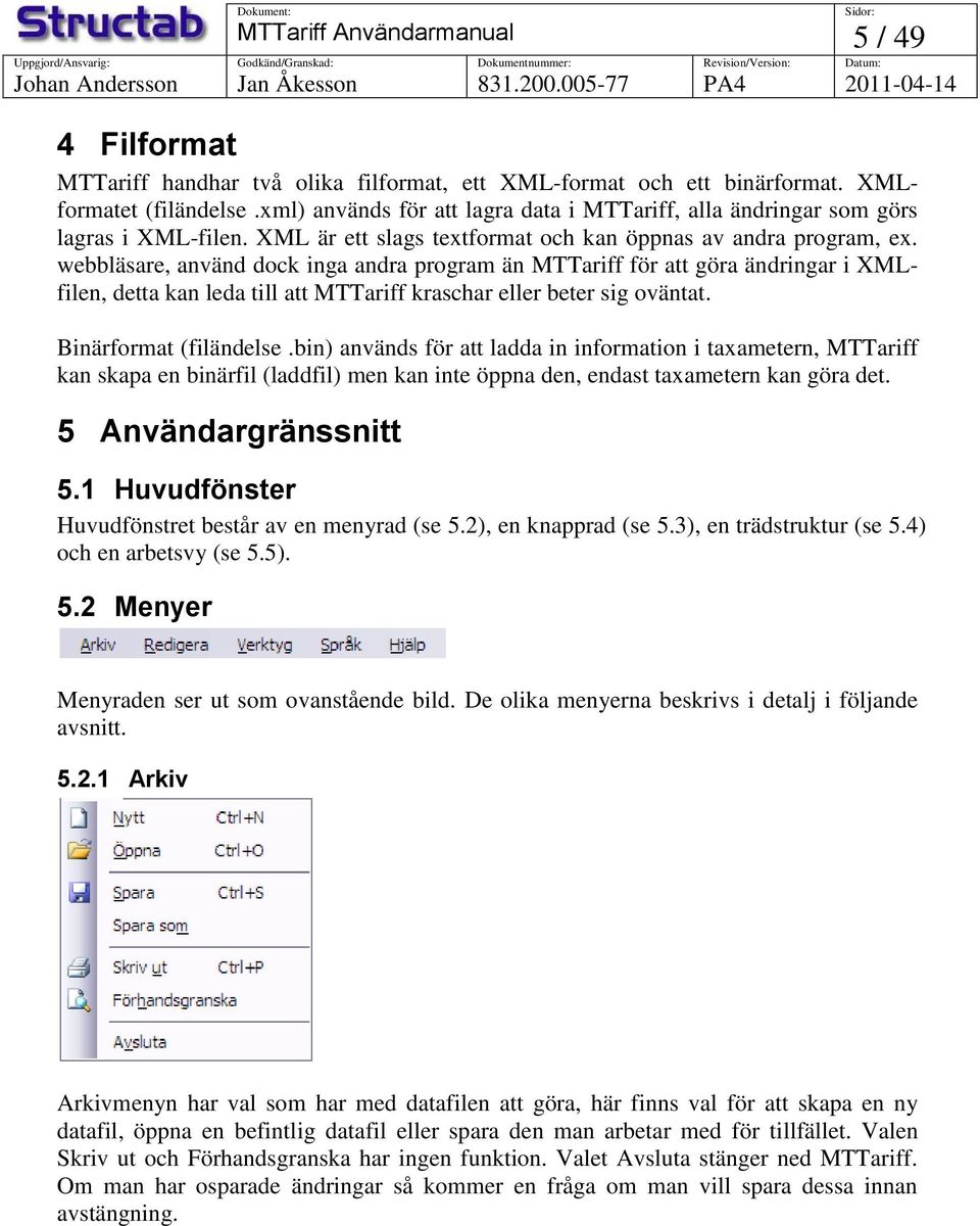 webbläsare, använd dock inga andra program än MTTariff för att göra ändringar i XMLfilen, detta kan leda till att MTTariff kraschar eller beter sig oväntat. Binärformat (filändelse.