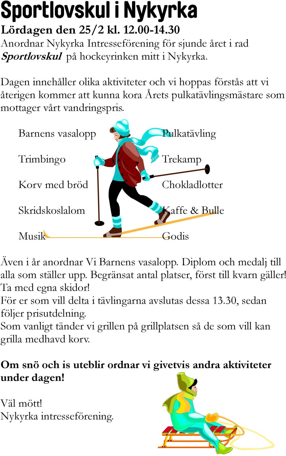 Barnens vasalopp Trimbingo Korv med bröd Skridskoslalom Musik Pulkatävling Trekamp Chokladlotter Kaffe & Bulle Godis Även i år anordnar Vi Barnens vasalopp.