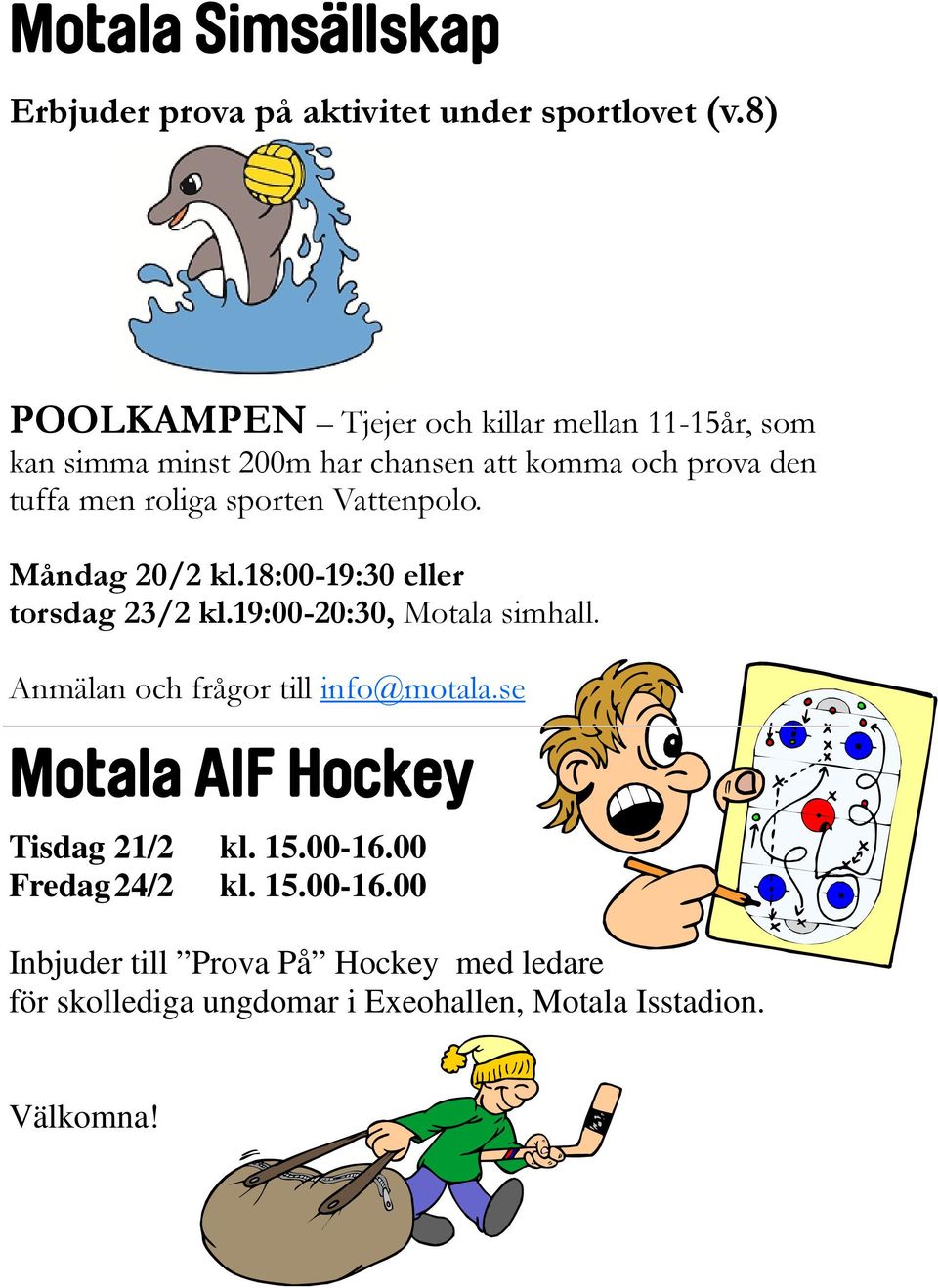 sporten Vattenpolo. Måndag 20/2 kl.18:00-19:30 eller torsdag 23/2 kl.19:00-20:30, Motala simhall.