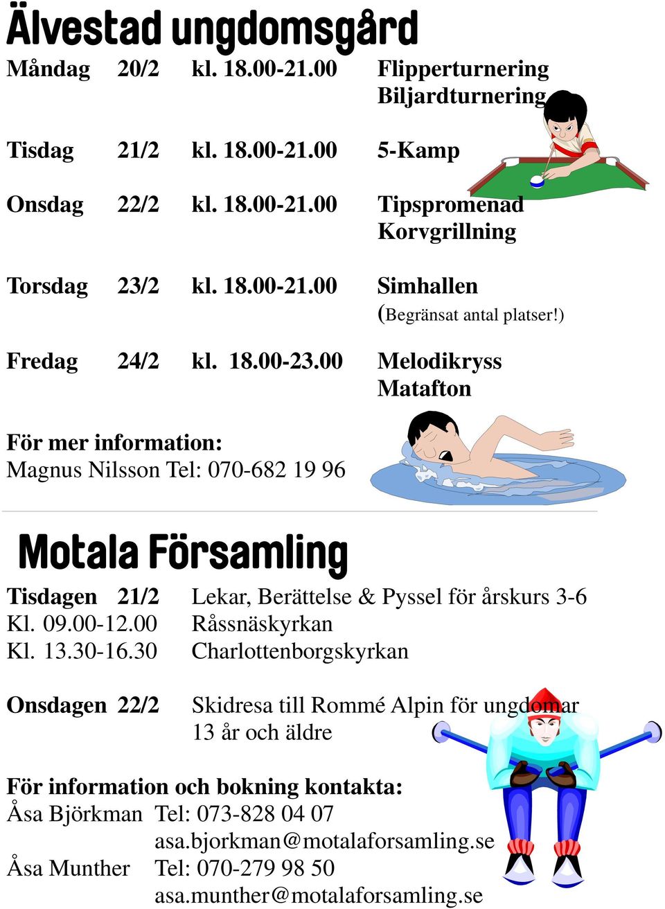 00 Melodikryss Matafton För mer information: Magnus Nilsson Tel: 070-682 19 96 Motala Församling Tisdagen 21/2 Lekar, Berättelse & Pyssel för årskurs 3-6 Kl. 09.00-12.