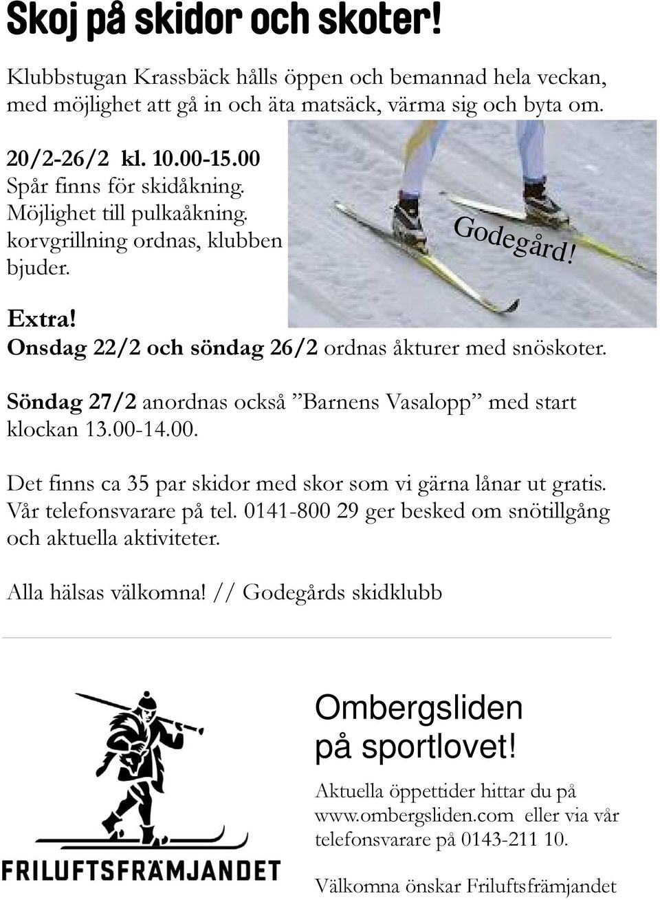Söndag 27/2 anordnas också Barnens Vasalopp med start klockan 13.00-14.00. Det finns ca 35 par skidor med skor som vi gärna lånar ut gratis. Vår telefonsvarare på tel.