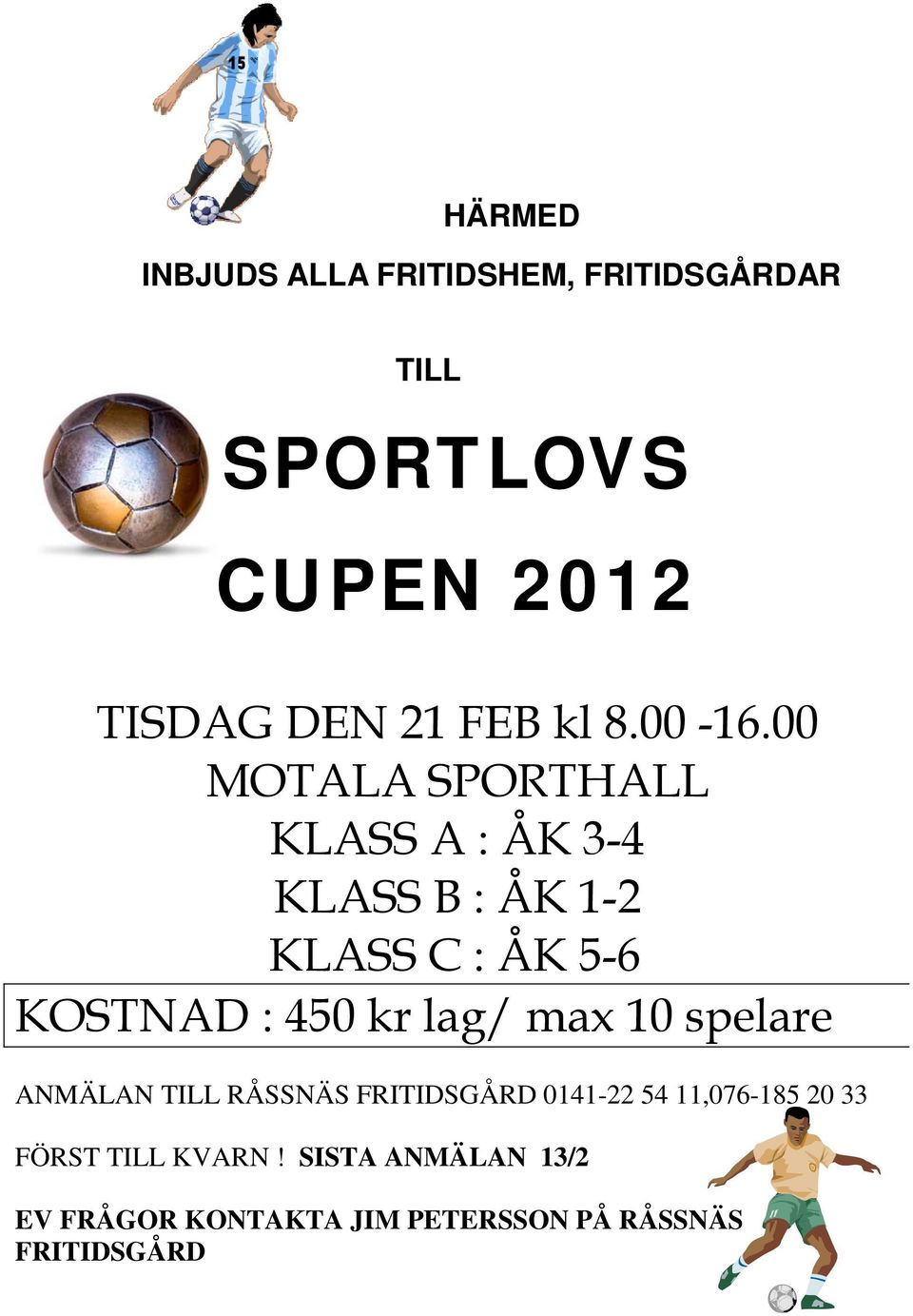 00 MOTALA SPORTHALL KLASS A : ÅK 3-4 KLASS B : ÅK 1-2 KLASS C : ÅK 5-6 KOSTNAD : 450 kr