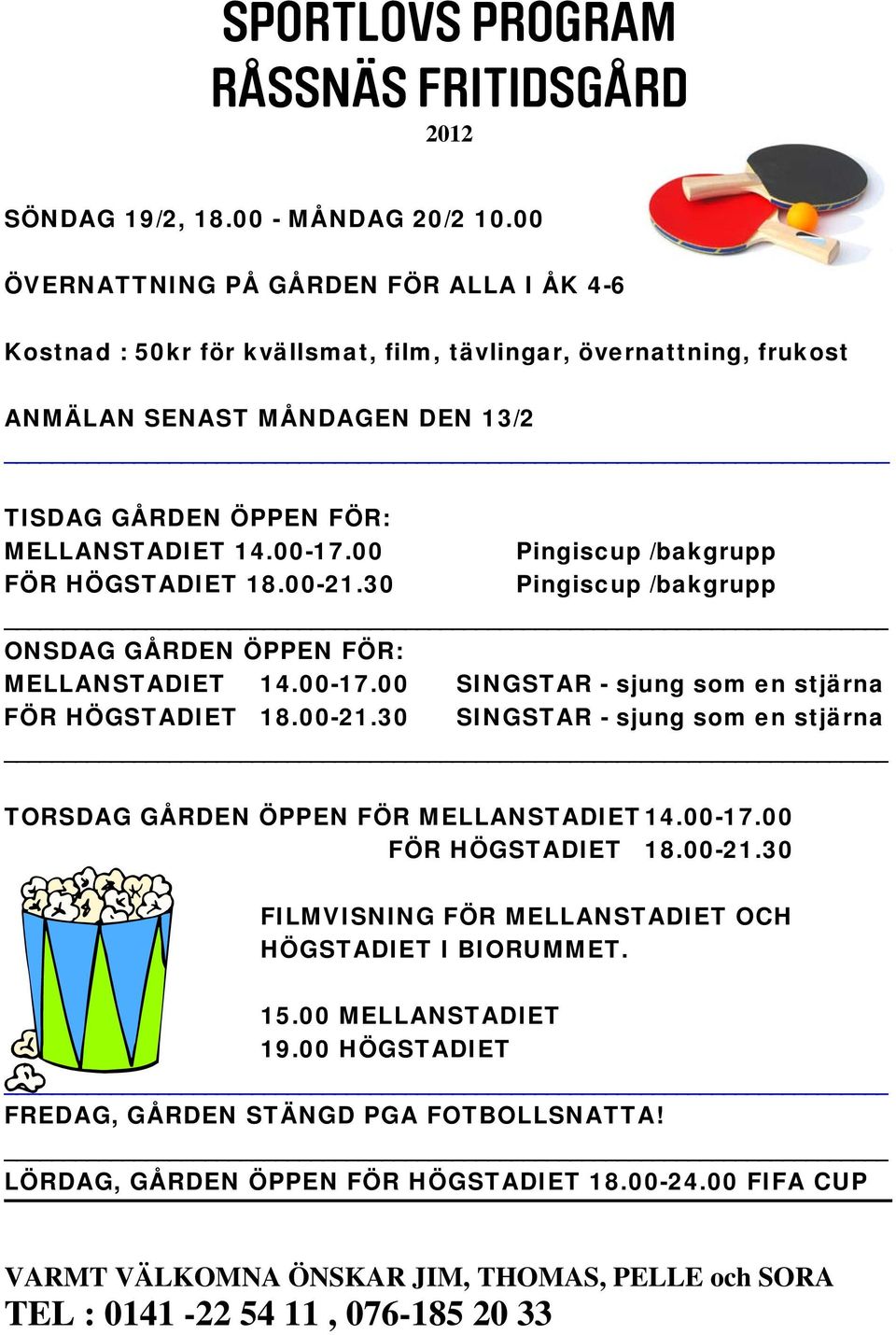 00 Pingiscup /bakgrupp FÖR HÖGSTADIET 18.00-21.30 Pingiscup /bakgrupp ONSDAG GÅRDEN ÖPPEN FÖR: MELLANSTADIET 14.00-17.00 SINGSTAR - sjung som en stjärna FÖR HÖGSTADIET 18.00-21.30 SINGSTAR - sjung som en stjärna TORSDAG GÅRDEN ÖPPEN FÖR MELLANSTADIET 14.