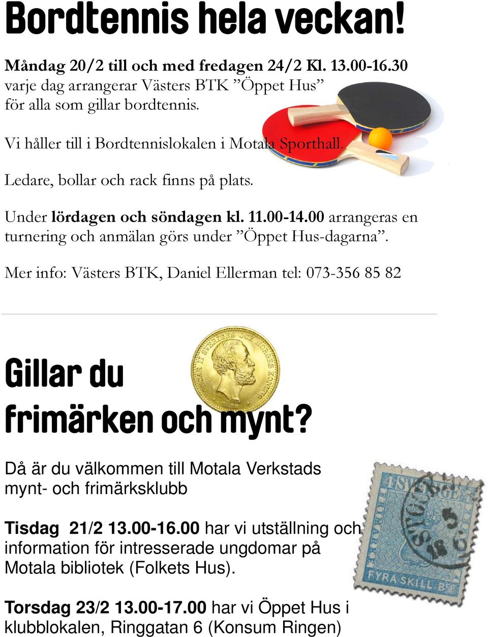 00 arrangeras en turnering och anmälan görs under Öppet Hus-dagarna. Mer info: Västers BTK, Daniel Ellerman tel: 073-356 85 82 Gillar du frimärken och mynt?