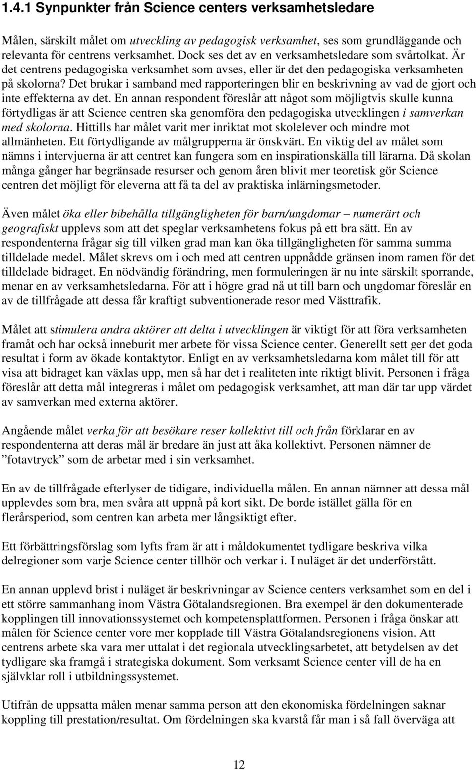 Det brukar i samband med rapporteringen blir en beskrivning av vad de gjort och inte effekterna av det.