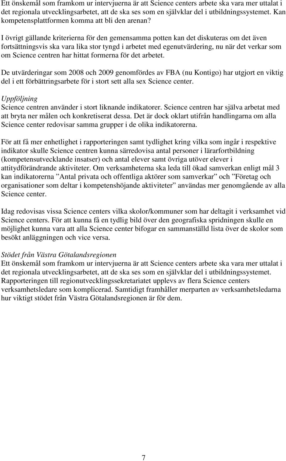 I övrigt gällande kriterierna för den gemensamma potten kan det diskuteras om det även fortsättningsvis ska vara lika stor tyngd i arbetet med egenutvärdering, nu när det verkar som om Science