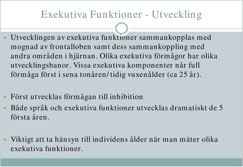 Vissa exekutiva komponenter når full förmåga först i sena tonåren/tidig vuxenålder (ca 25 år).