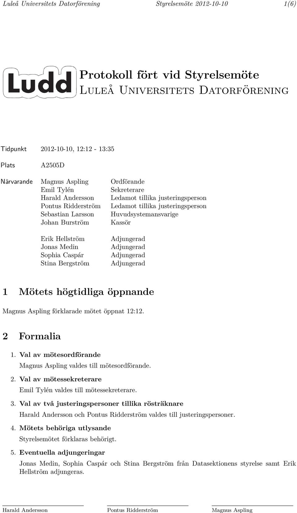 Erik Hellström Jonas Medin Sophia Caspár Stina Bergström 1 Mötets högtidliga öppnande Magnus Aspling förklarade mötet öppnat 12:12. 2 Formalia 1.