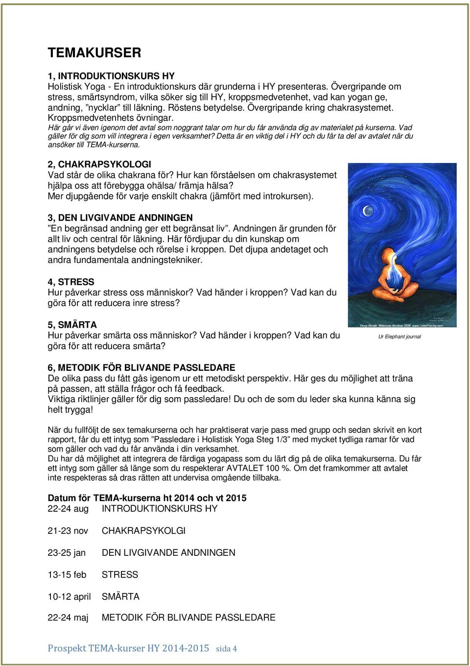 Kroppsmedvetenhets övningar. Här går vi även igenom det avtal som noggrant talar om hur du får använda dig av materialet på kurserna. Vad gäller för dig som vill integrera i egen verksamhet?