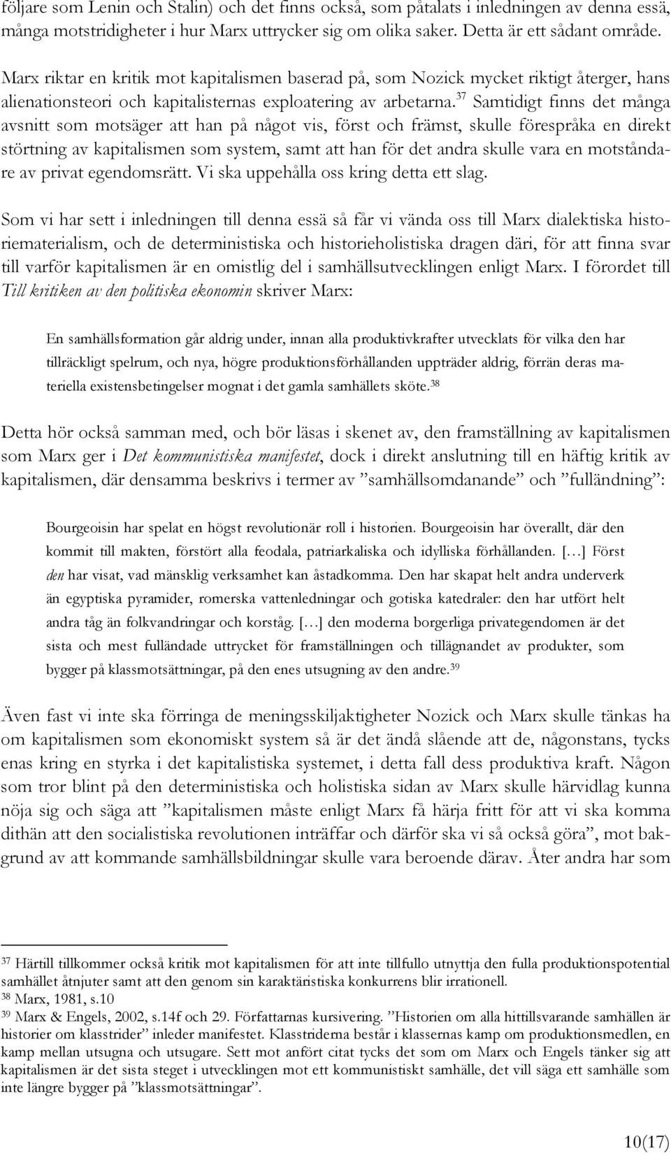 37 Samtidigt finns det många avsnitt som motsäger att han på något vis, först och främst, skulle förespråka en direkt störtning av kapitalismen som system, samt att han för det andra skulle vara en