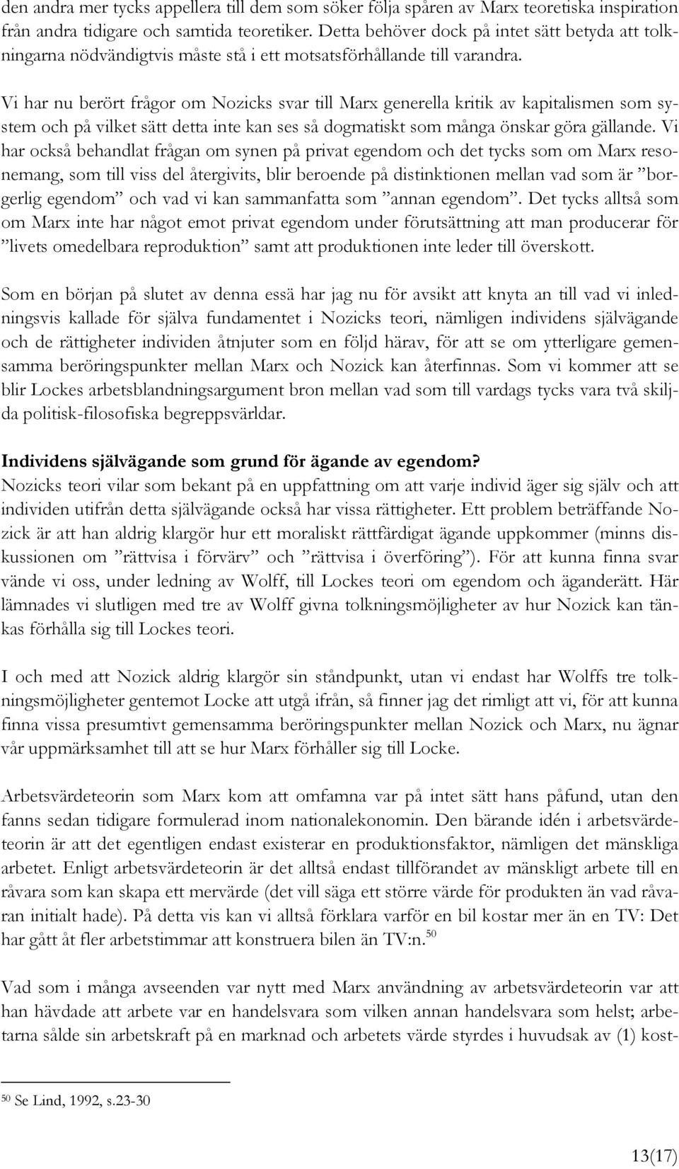 Vi har nu berört frågor om Nozicks svar till Marx generella kritik av kapitalismen som system och på vilket sätt detta inte kan ses så dogmatiskt som många önskar göra gällande.