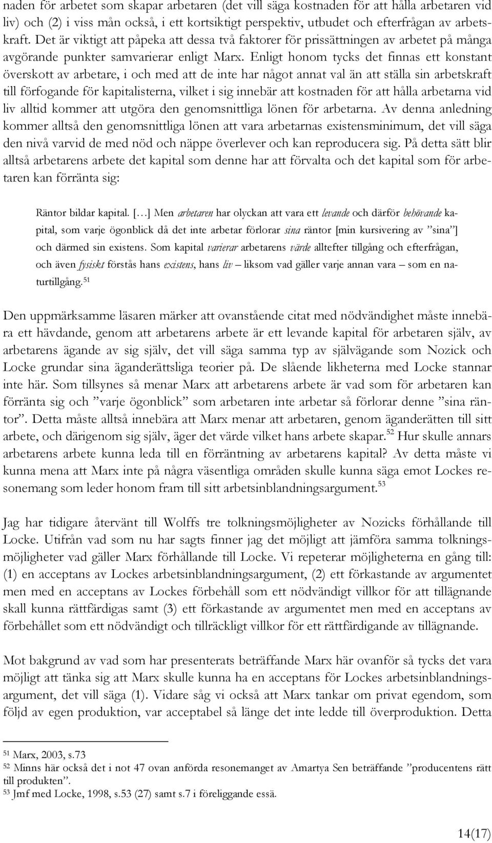 Enligt honom tycks det finnas ett konstant överskott av arbetare, i och med att de inte har något annat val än att ställa sin arbetskraft till förfogande för kapitalisterna, vilket i sig innebär att