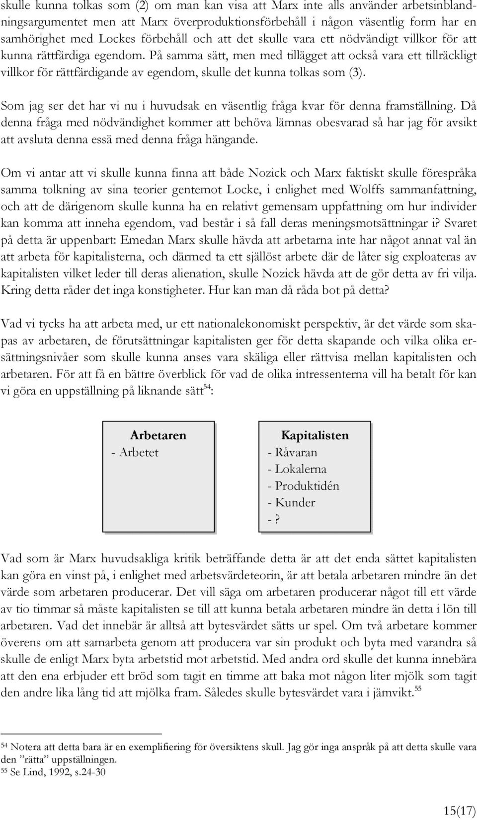 På samma sätt, men med tillägget att också vara ett tillräckligt villkor för rättfärdigande av egendom, skulle det kunna tolkas som (3).