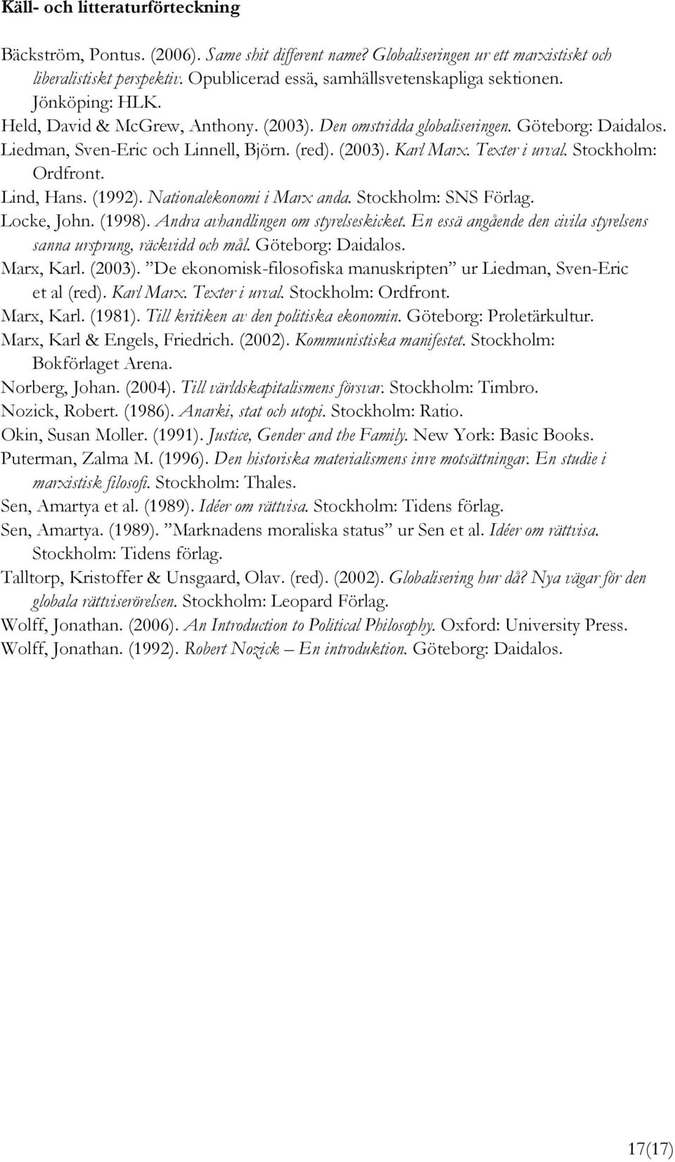 (red). (2003). Karl Marx. Texter i urval. Stockholm: Ordfront. Lind, Hans. (1992). Nationalekonomi i Marx anda. Stockholm: SNS Förlag. Locke, John. (1998). Andra avhandlingen om styrelseskicket.