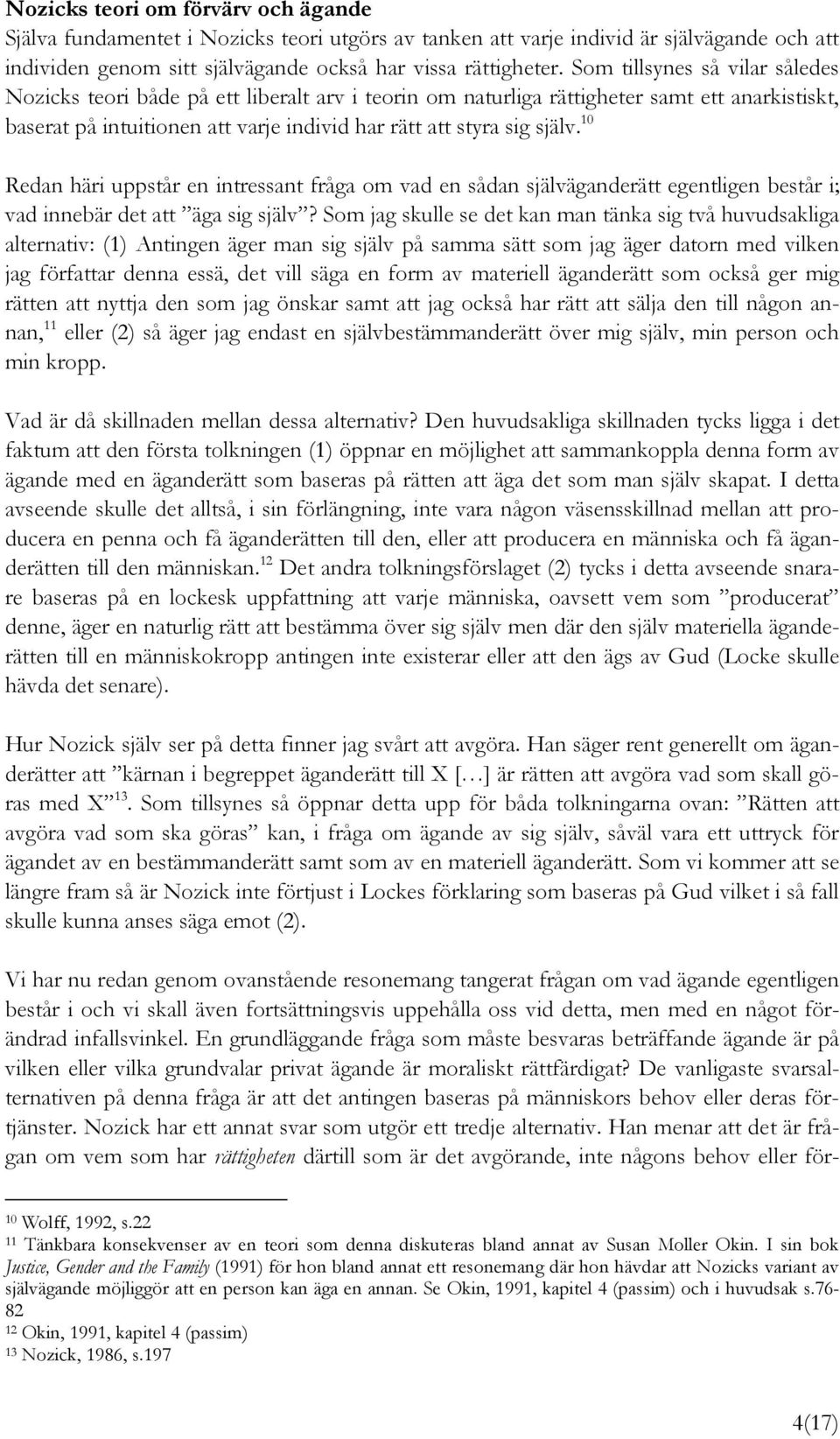 10 Redan häri uppstår en intressant fråga om vad en sådan själväganderätt egentligen består i; vad innebär det att äga sig själv?