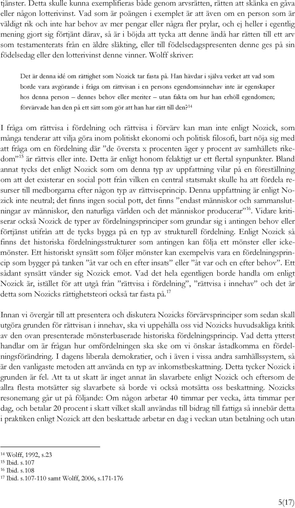 böjda att tycka att denne ändå har rätten till ett arv som testamenterats från en äldre släkting, eller till födelsedagspresenten denne ges på sin födelsedag eller den lotterivinst denne vinner.